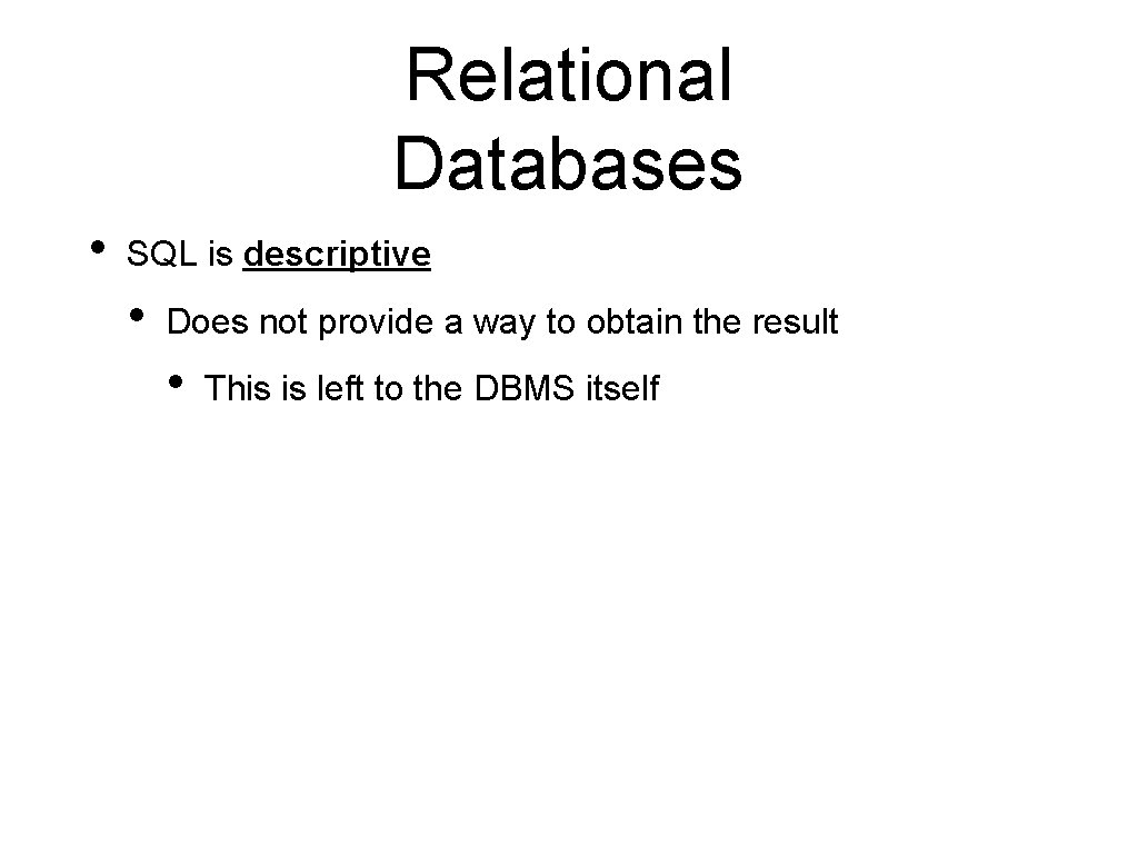 Relational Databases • SQL is descriptive • Does not provide a way to obtain