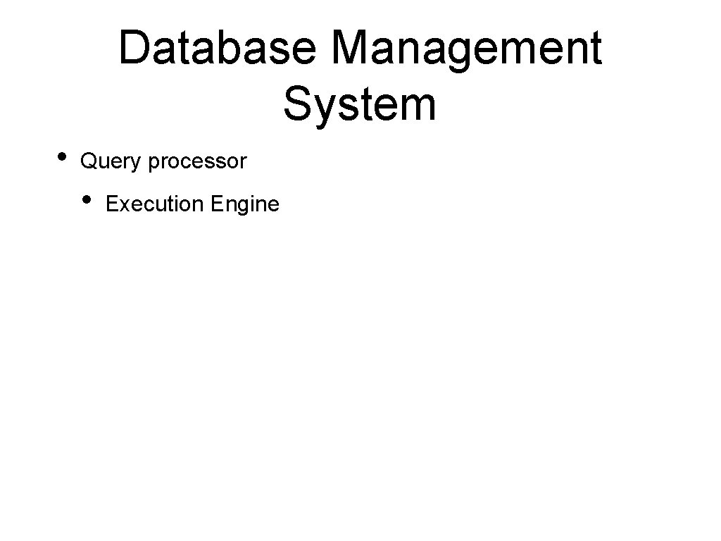 Database Management System • Query processor • Execution Engine 
