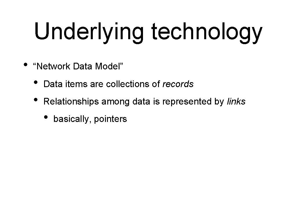 Underlying technology • “Network Data Model” • • Data items are collections of records