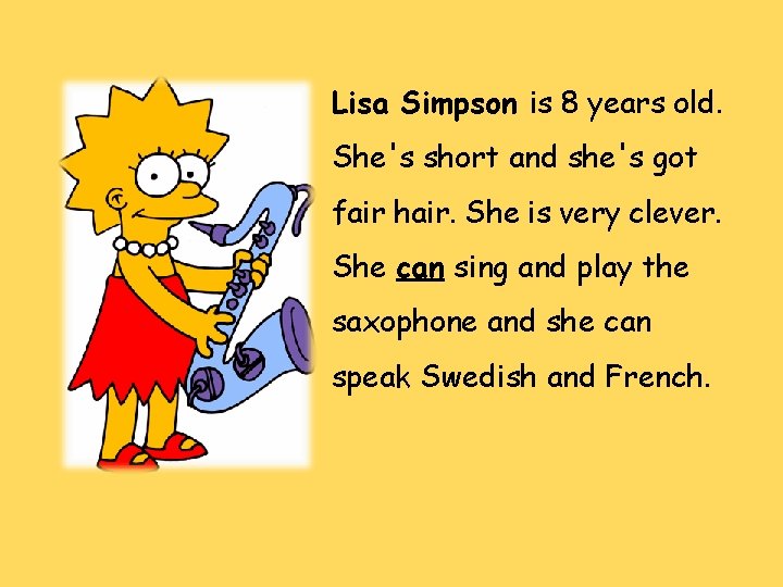 Lisa Simpson is 8 years old. She's short and she's got fair hair. She