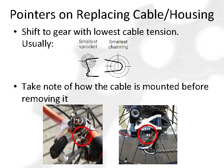 Pointers on Replacing Cable/Housing • Shift to gear with lowest cable tension. Usually: •