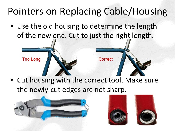 Pointers on Replacing Cable/Housing • Use the old housing to determine the length of