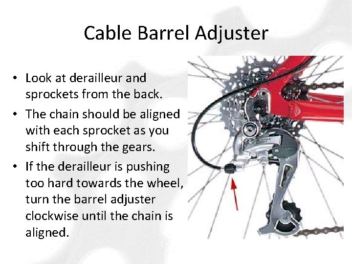 Cable Barrel Adjuster • Look at derailleur and sprockets from the back. • The