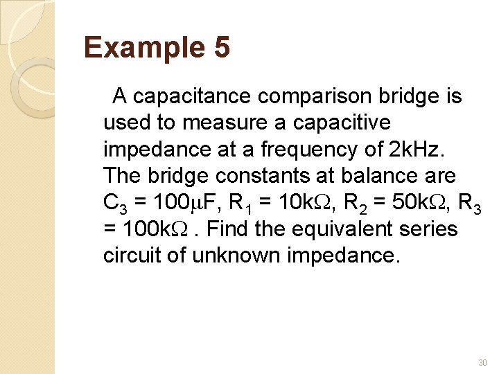 Example 5 A capacitance comparison bridge is used to measure a capacitive impedance at