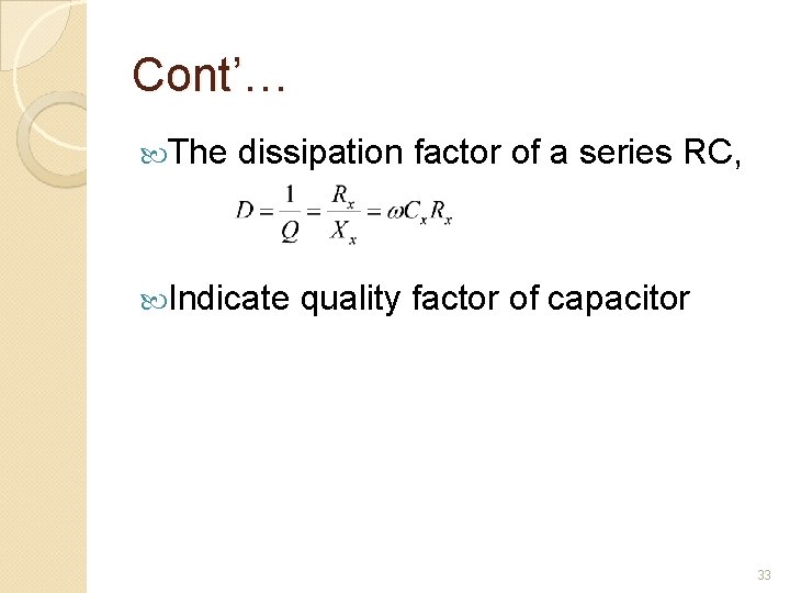 Cont’… The dissipation factor of a series RC, Indicate quality factor of capacitor 33