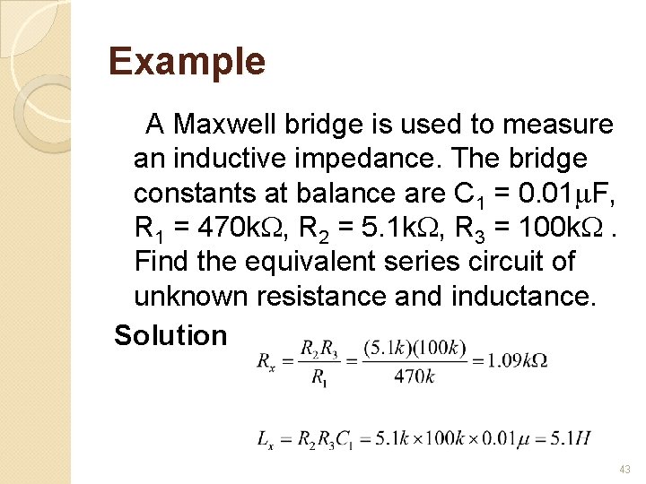 Example A Maxwell bridge is used to measure an inductive impedance. The bridge constants