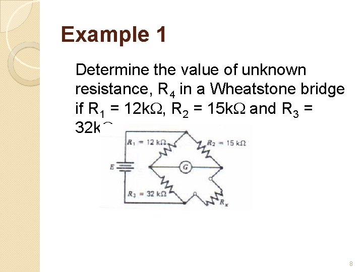 Example 1 Determine the value of unknown resistance, R 4 in a Wheatstone bridge