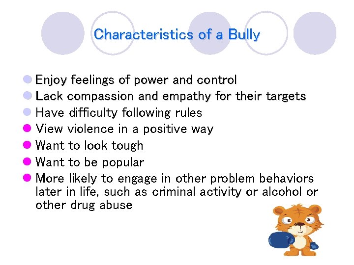 Characteristics of a Bully l Enjoy feelings of power and control l Lack compassion