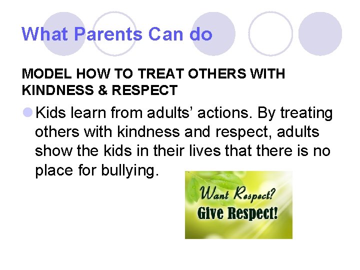 What Parents Can do MODEL HOW TO TREAT OTHERS WITH KINDNESS & RESPECT l