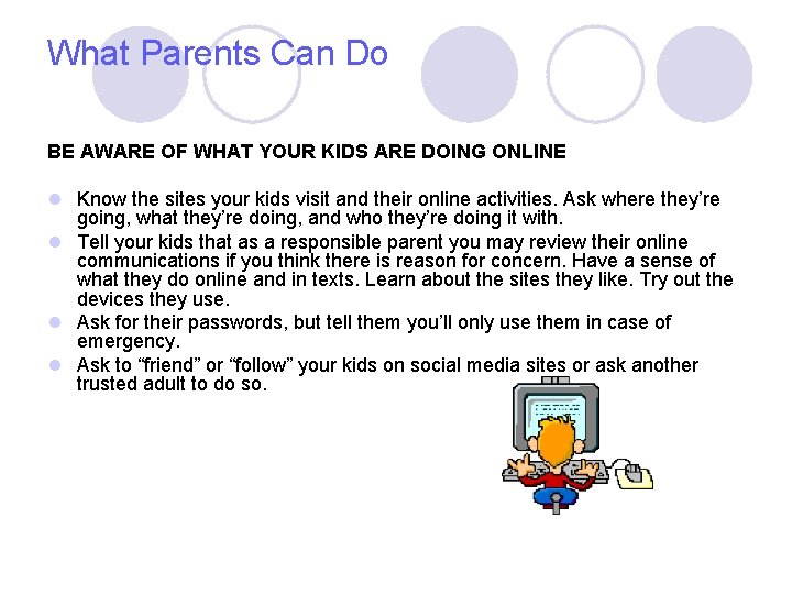 What Parents Can Do BE AWARE OF WHAT YOUR KIDS ARE DOING ONLINE l