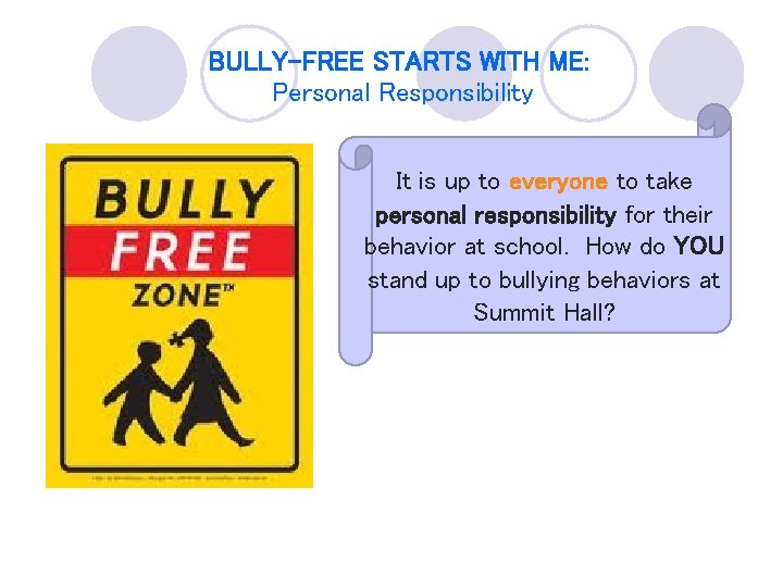 BULLY-FREE STARTS WITH ME: Personal Responsibility It is up to everyone to take personal