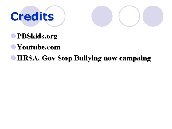 Credits l PBSkids. org l Youtube. com l HRSA. Gov Stop Bullying now campaing