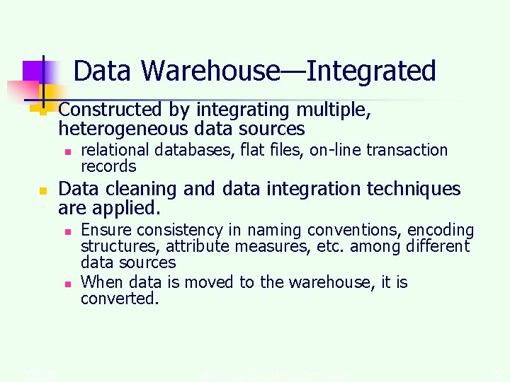 Data Warehouse—Integrated n Constructed by integrating multiple, heterogeneous data sources n n Data cleaning