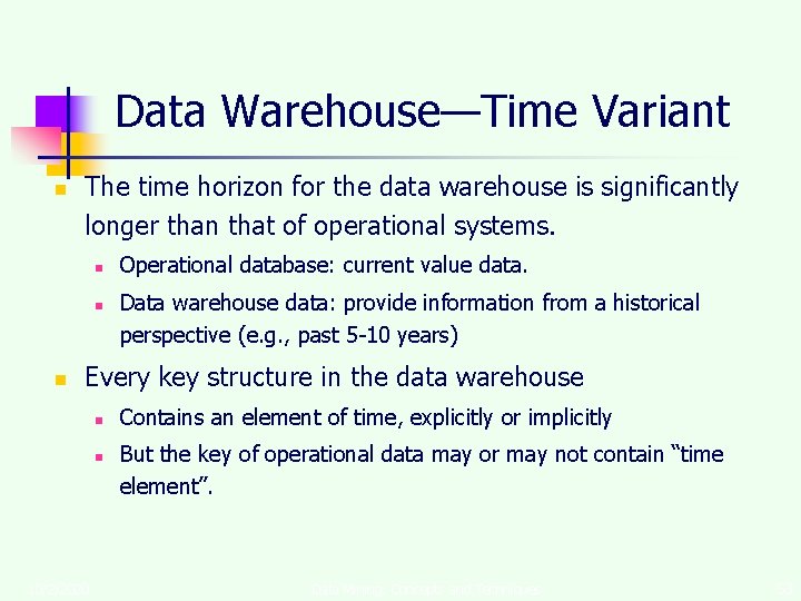 Data Warehouse—Time Variant n The time horizon for the data warehouse is significantly longer