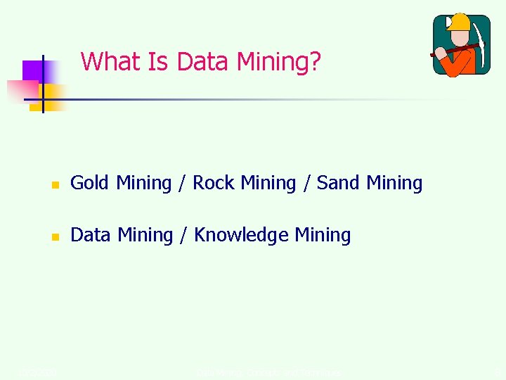 What Is Data Mining? n Gold Mining / Rock Mining / Sand Mining n