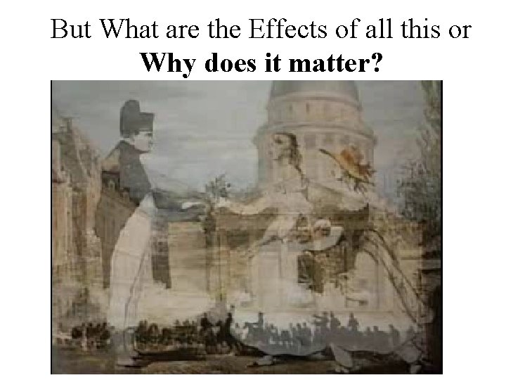 But What are the Effects of all this or Why does it matter? 