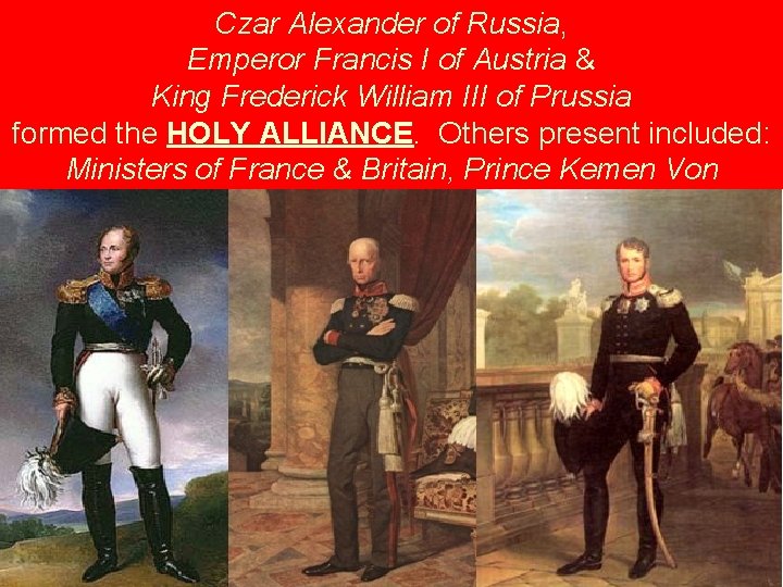 Czar Alexander of Russia, Emperor Francis I of Austria & King Frederick William III