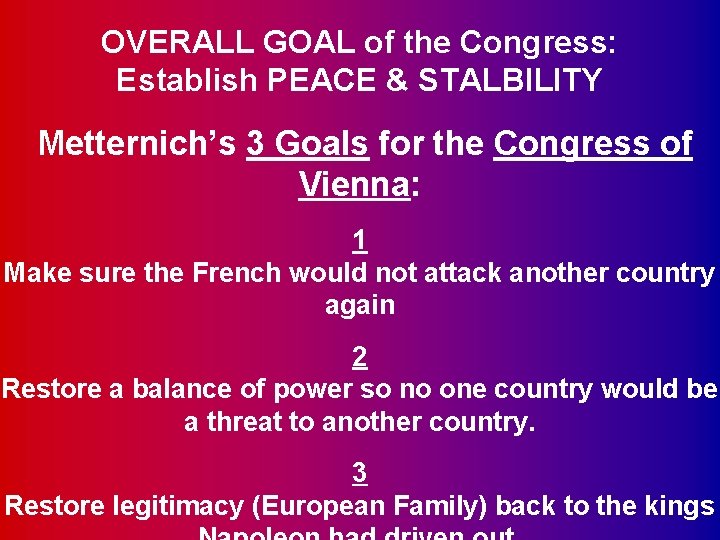 OVERALL GOAL of the Congress: Establish PEACE & STALBILITY Metternich’s 3 Goals for the