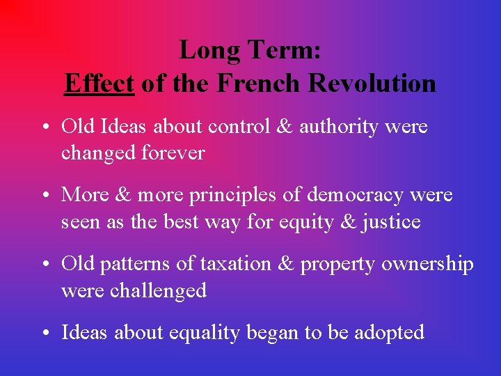 Long Term: Effect of the French Revolution • Old Ideas about control & authority