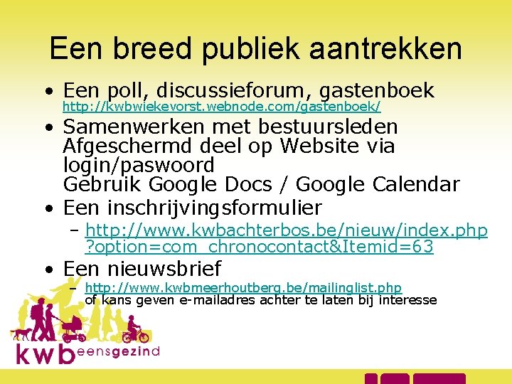 Een breed publiek aantrekken • Een poll, discussieforum, gastenboek http: //kwbwiekevorst. webnode. com/gastenboek/ •