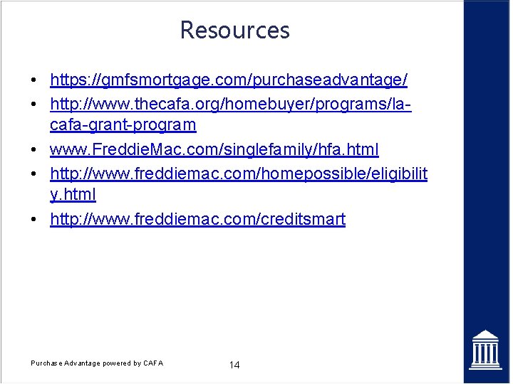 Resources • https: //gmfsmortgage. com/purchaseadvantage/ • http: //www. thecafa. org/homebuyer/programs/lacafa-grant-program • www. Freddie. Mac.