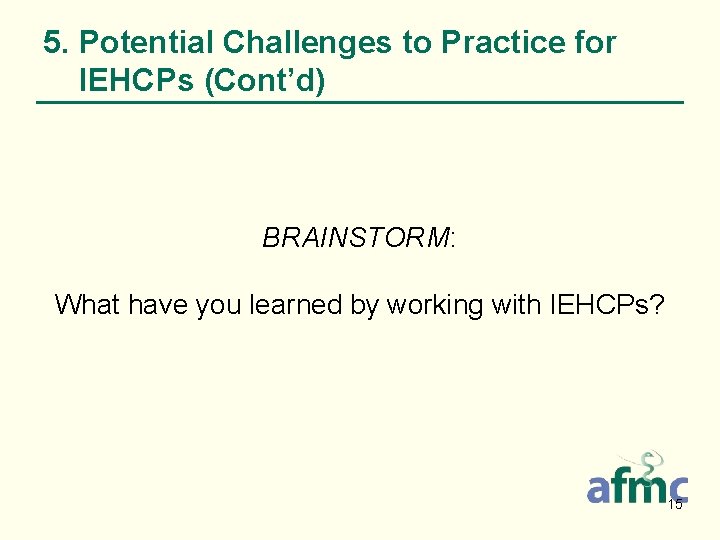5. Potential Challenges to Practice for IEHCPs (Cont’d) BRAINSTORM: What have you learned by