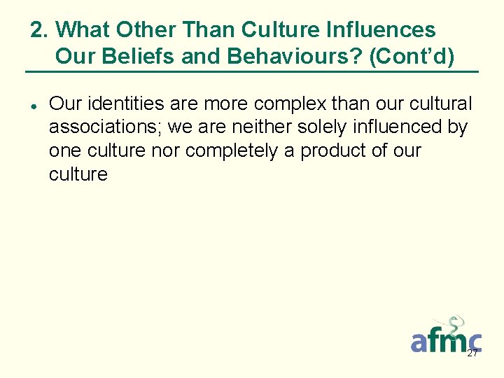 2. What Other Than Culture Influences Our Beliefs and Behaviours? (Cont’d) ● Our identities