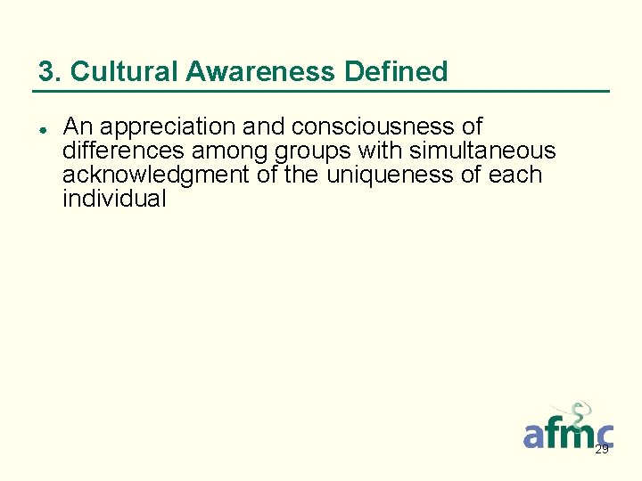 3. Cultural Awareness Defined ● An appreciation and consciousness of differences among groups with