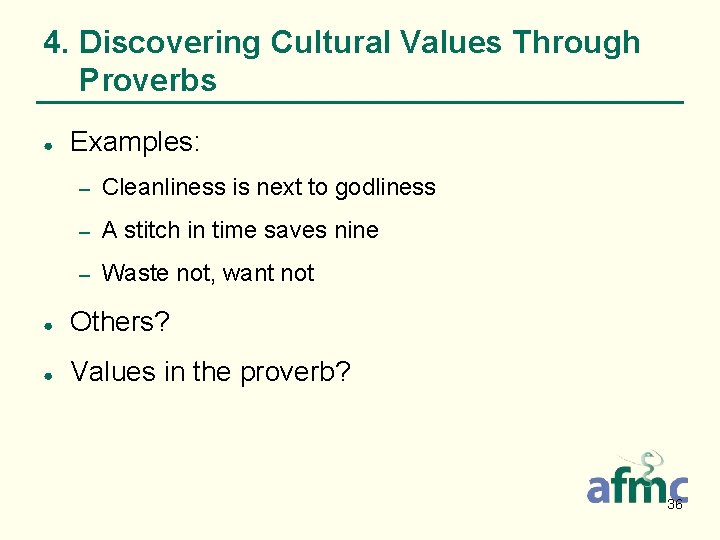 4. Discovering Cultural Values Through Proverbs ● Examples: – Cleanliness is next to godliness