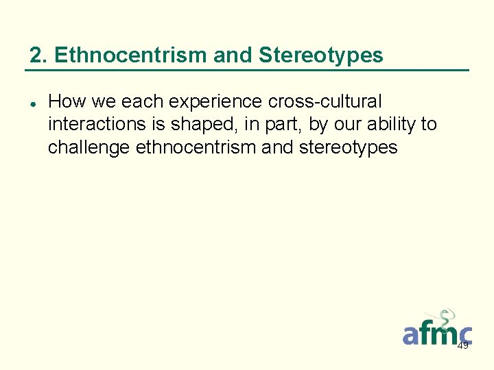 2. Ethnocentrism and Stereotypes ● How we each experience cross-cultural interactions is shaped, in