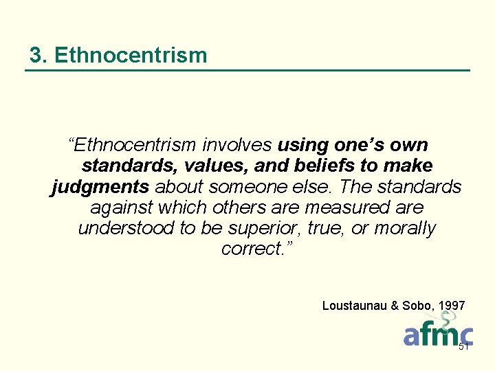 3. Ethnocentrism “Ethnocentrism involves using one’s own standards, values, and beliefs to make judgments