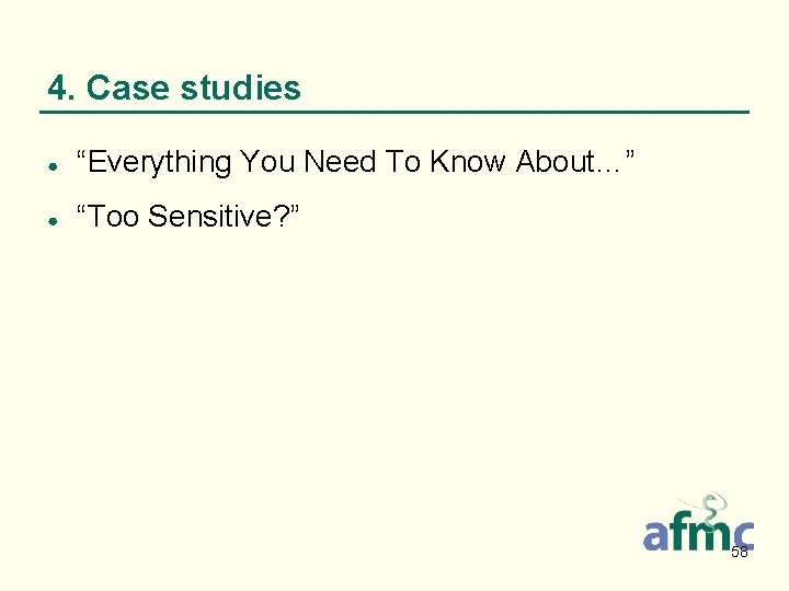 4. Case studies ● “Everything You Need To Know About…” ● “Too Sensitive? ”