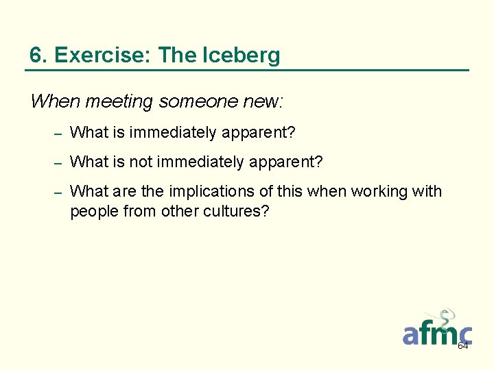 6. Exercise: The Iceberg When meeting someone new: – What is immediately apparent? –
