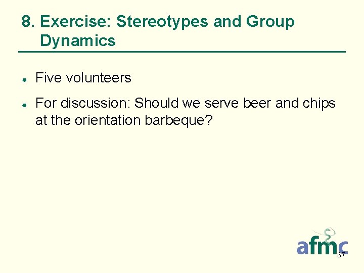 8. Exercise: Stereotypes and Group Dynamics ● ● Five volunteers For discussion: Should we