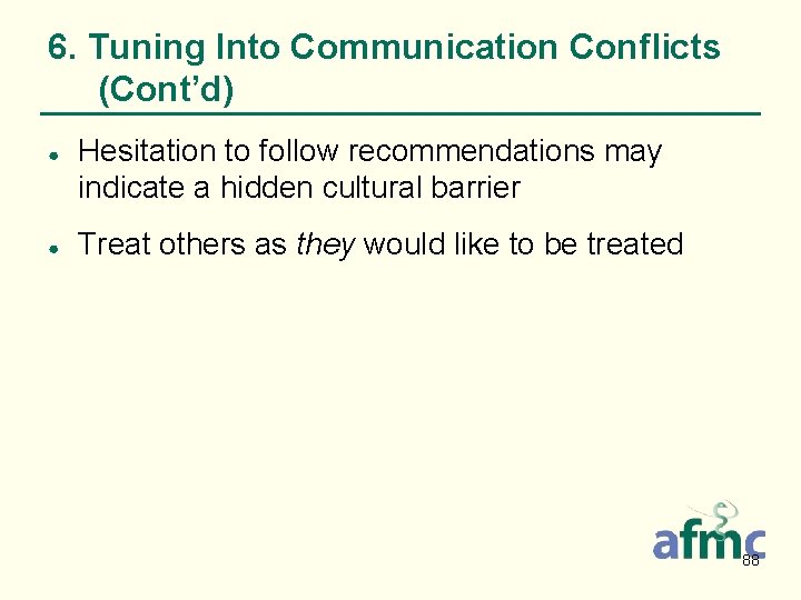 6. Tuning Into Communication Conflicts (Cont’d) ● ● Hesitation to follow recommendations may indicate