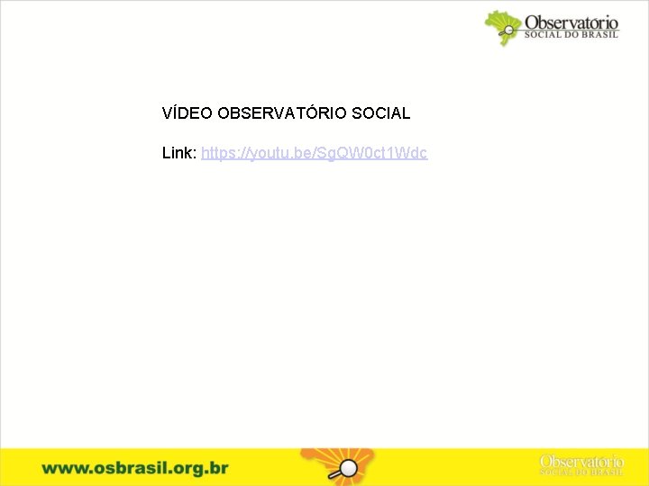 VÍDEO OBSERVATÓRIO SOCIAL Link: https: //youtu. be/Sg. QW 0 ct 1 Wdc 