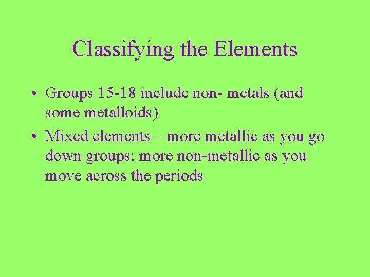 Classifying the Elements • Groups 15 -18 include non- metals (and some metalloids) •