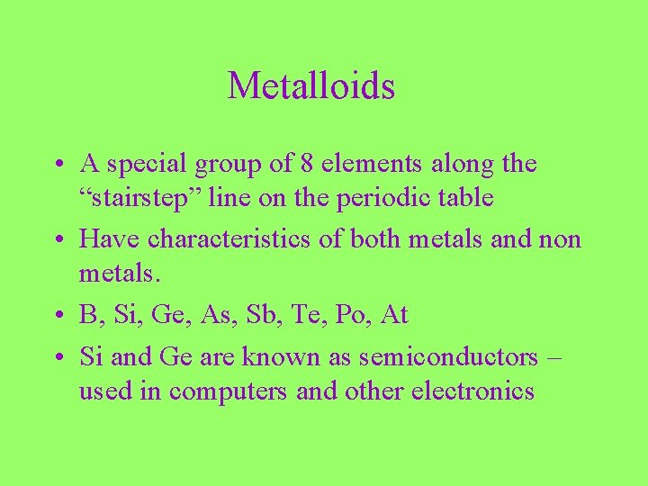 Metalloids • A special group of 8 elements along the “stairstep” line on the