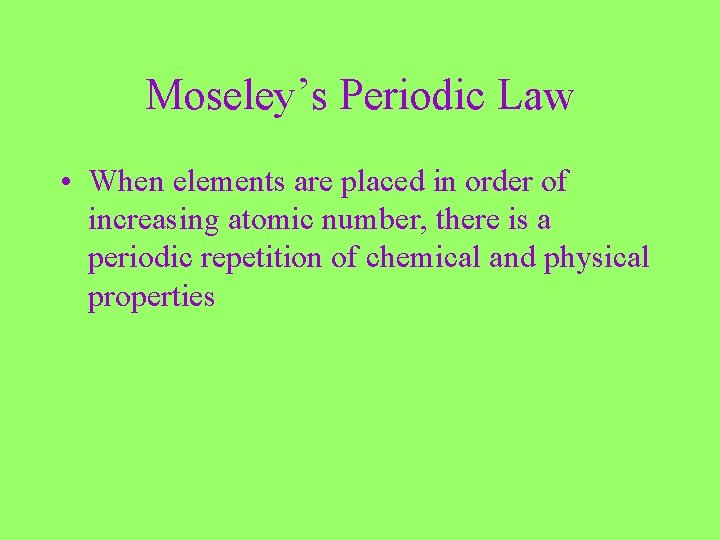 Moseley’s Periodic Law • When elements are placed in order of increasing atomic number,