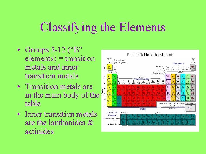 Classifying the Elements • Groups 3 -12 (“B” elements) = transition metals and inner