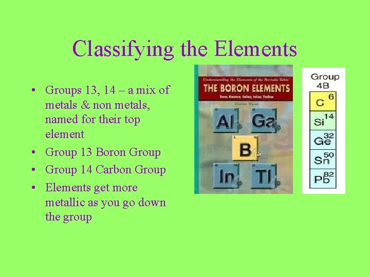 Classifying the Elements • Groups 13, 14 – a mix of metals & non