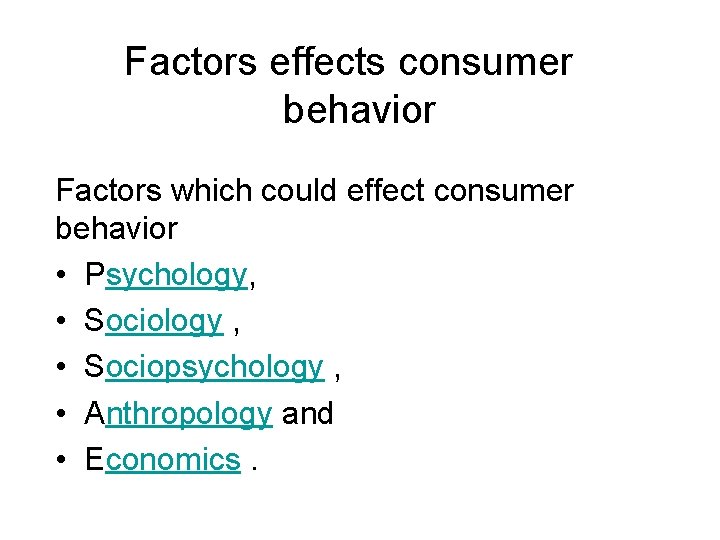 Factors effects consumer behavior Factors which could effect consumer behavior • Psychology, • Sociology Factors effects consumer behavior Factors which could effect consumer behavior • Psychology, • Sociology