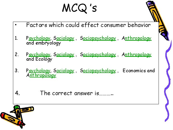 MCQ ’s • Factors which could effect consumer behavior 1. Psychology, Sociology , Sociopsychology MCQ ’s • Factors which could effect consumer behavior 1. Psychology, Sociology , Sociopsychology