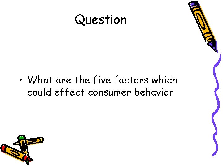 Question • What are the five factors which could effect consumer behavior Question • What are the five factors which could effect consumer behavior