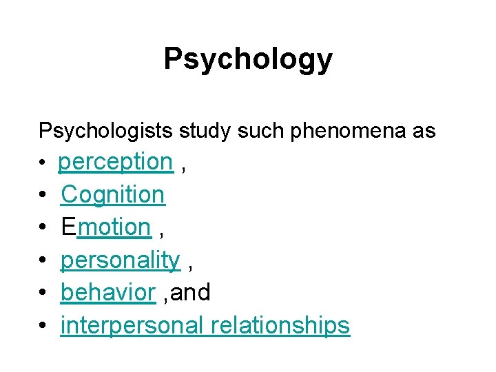 Psychology Psychologists study such phenomena as • perception , • • • Cognition Emotion Psychology Psychologists study such phenomena as • perception , • • • Cognition Emotion