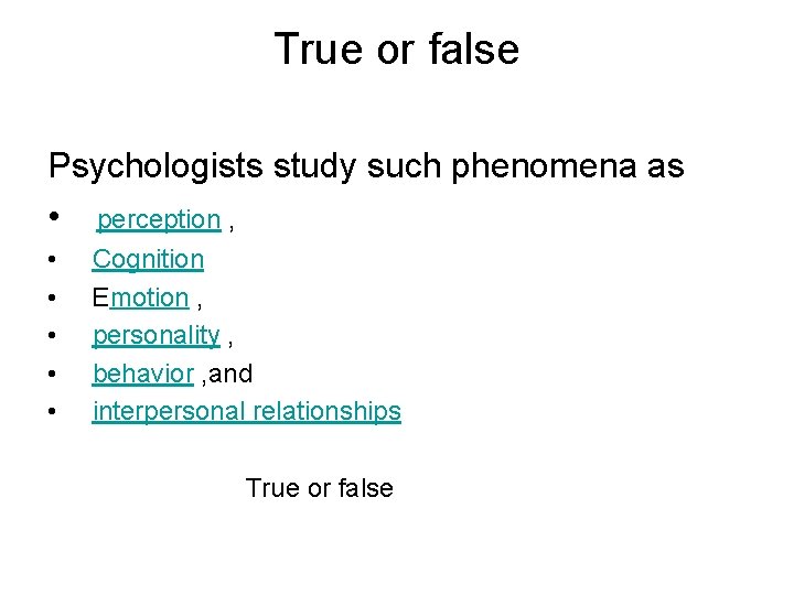 True or false Psychologists study such phenomena as • perception , • • • True or false Psychologists study such phenomena as • perception , • • •