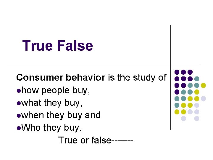 True False Consumer behavior is the study of lhow people buy, lwhat they buy, True False Consumer behavior is the study of lhow people buy, lwhat they buy,