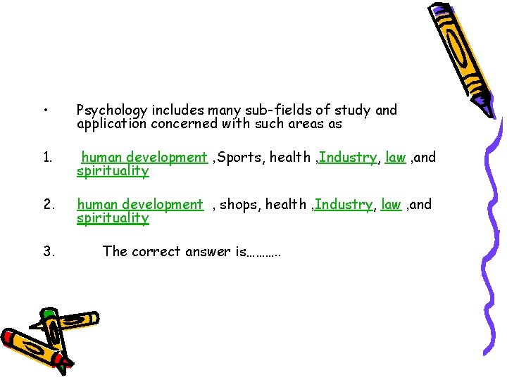 • Psychology includes many sub-fields of study and application concerned with such areas • Psychology includes many sub-fields of study and application concerned with such areas