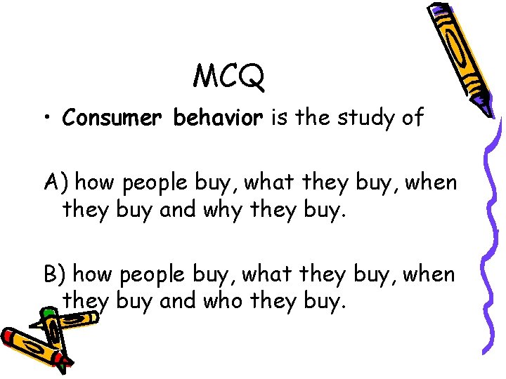 MCQ • Consumer behavior is the study of A) how people buy, what they MCQ • Consumer behavior is the study of A) how people buy, what they