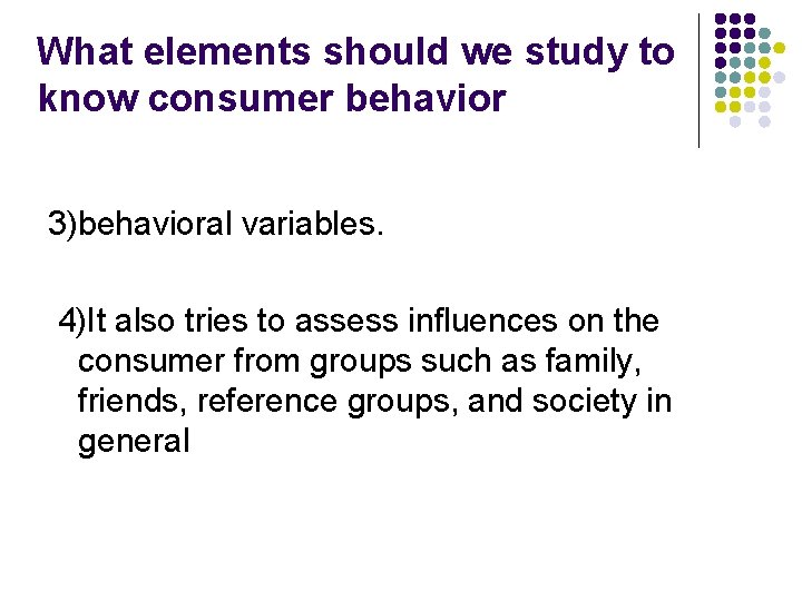 What elements should we study to know consumer behavior 3)behavioral variables. 4)It also tries What elements should we study to know consumer behavior 3)behavioral variables. 4)It also tries